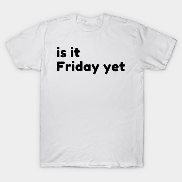 Is It Friday Yet? Funny Sarcastic NSFW Rude Inappropriate Saying T-Shirt by That Cheeky Tee